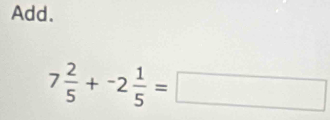 Add.
7 2/5 +^-2 1/5 =□