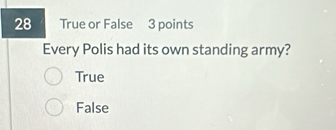 True or False 3 points
Every Polis had its own standing army?
True
False