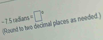 -7.5 5 radians =□°
(Round to two decimal places as needed.)