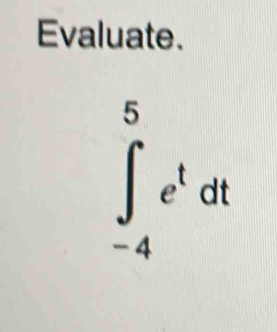 Evaluate.
∈tlimits _(-4)^5e^tdt