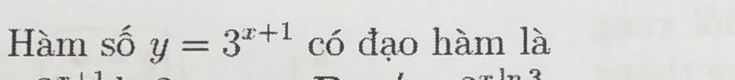 Hàm số y=3^(x+1) có đạo hàm là