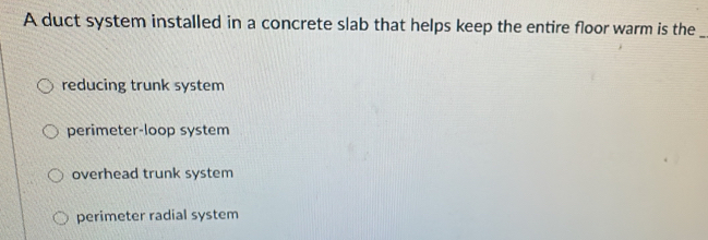Solved: A duct system installed in a concrete slab that helps keep the ...