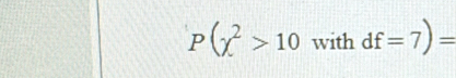 P(chi^2>10 with df=7)=