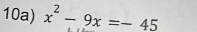 10a) x^2-9x=-45