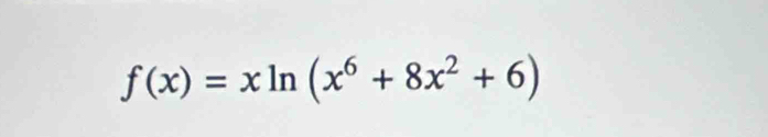 f(x)=xln (x^6+8x^2+6)