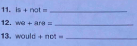 is+not= _ 
12. we+are= _ 
13. would+not= _