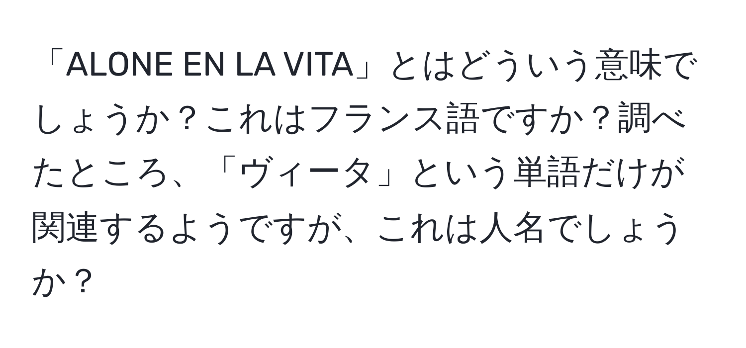 「ALONE EN LA VITA」とはどういう意味でしょうか？これはフランス語ですか？調べたところ、「ヴィータ」という単語だけが関連するようですが、これは人名でしょうか？