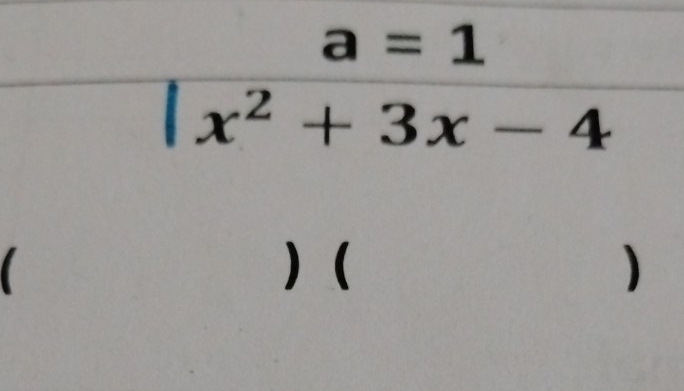 a=1
x^2+3x-4
 
)( 
)