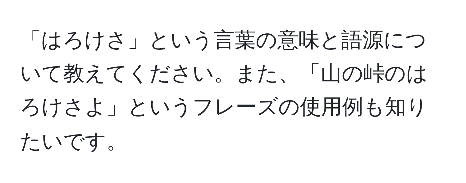 「はろけさ」という言葉の意味と語源について教えてください。また、「山の峠のはろけさよ」というフレーズの使用例も知りたいです。