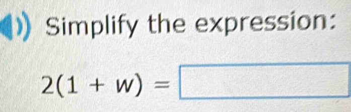 Simplify the expression:
2(1+w)=□