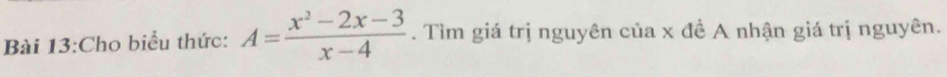 Cho biểu thức: A= (x^2-2x-3)/x-4 . Tìm giá trị nguyên của x đề A nhận giá trị nguyên.