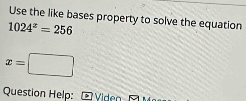 Solved: Use the like bases property to solve the equation 1024^x=256 x ...