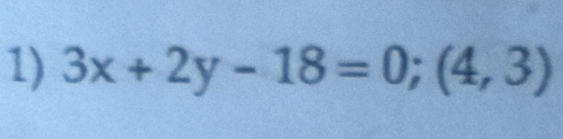 3x+2y-18=0;(4,3)