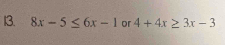 8x-5≤ 6x-1 or 4+4x≥ 3x-3