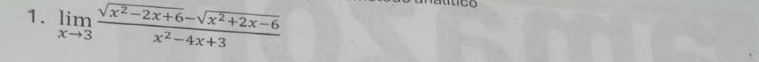 limlimits _xto 3 (sqrt(x^2-2x+6)-sqrt(x^2+2x-6))/x^2-4x+3 