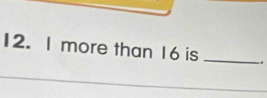 more than 16 is _-.