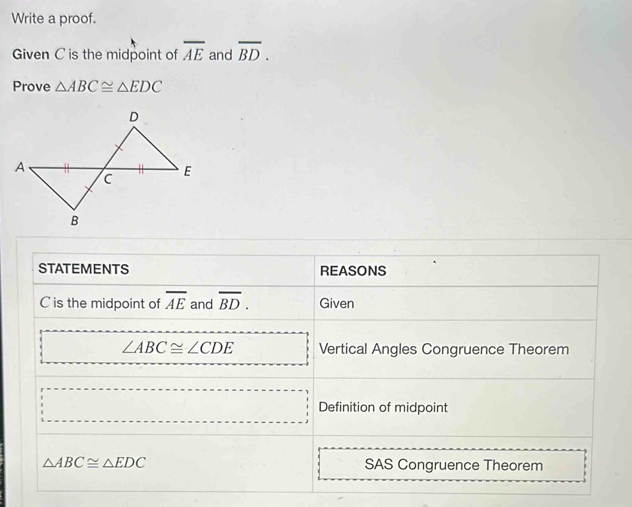 Write a proof.
Given C is the midpoint of overline AE and overline BD.
Prove △ ABC≌ △ EDC