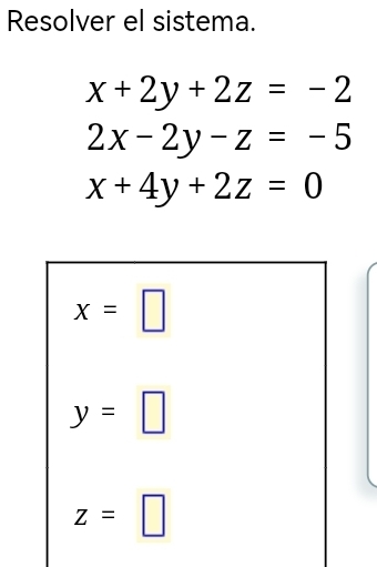 Resolver el sistema.
x+2y+2z=-2
2x-2y-z=-5
x+4y+2z=0
x=□
y=□
z=□