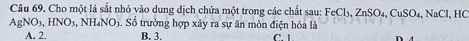 Cho một lá sắt nhỏ vào dung dịch chứa một trong các chất sau: FeCl₃, ZnSO₄, CuSO₄, NaCl, HC
AgNO₃, HN D_1N HạNOi. Số trường hợp xảy ra sự ăn mòn điện hóa là
A. 2. B. 3.