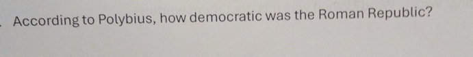 According to Polybius, how democratic was the Roman Republic?