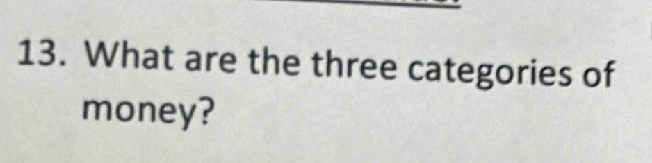 What are the three categories of 
money?