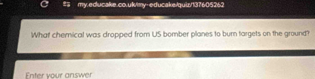 What chemical was dropped from US bomber planes to burn targets on the ground? 
Enter your answer