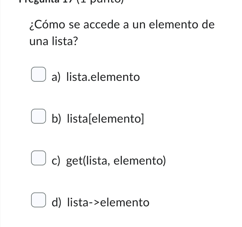 ¿Cómo se accede a un elemento de
una lista?
a) lista.elemento
b) lista[elemento]
c) get(lista, elemento)
d) lista->elemento