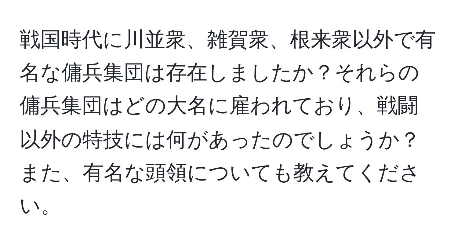 戦国時代に川並衆、雑賀衆、根来衆以外で有名な傭兵集団は存在しましたか？それらの傭兵集団はどの大名に雇われており、戦闘以外の特技には何があったのでしょうか？また、有名な頭領についても教えてください。