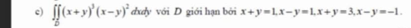 ∈tlimits _D(x+y)^3(x-y)^2 dxdy với D giới hạn bởi x+y=1, x-y=1, x+y=3, x-y=-1.