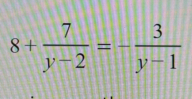 8+ 7/y-2 =- 3/y-1 