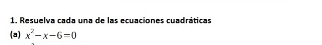 Resuelva cada una de las ecuaciones cuadráticas 
(a) x^2-x-6=0