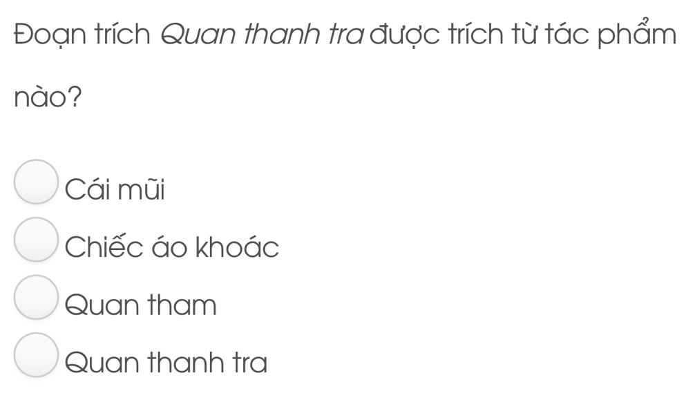 Đoạn trích Quan thanh tra được trích từ tác phẩm
nào?
Cái mũi
Chiếc áo khoác
Quan tham
Quan thanh tra