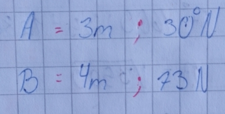 A=3m; 30°N
B=4m; 73N