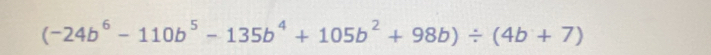 (-24b^6-110b^5-135b^4+105b^2+98b)/ (4b+7)