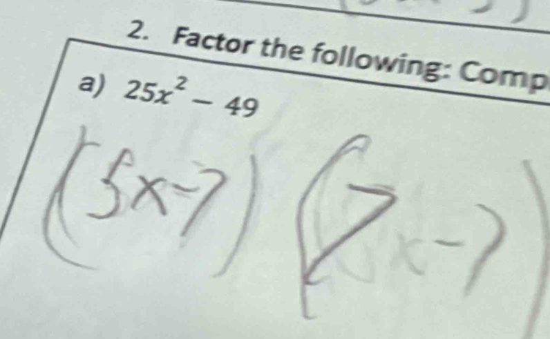 Factor the following: Comp 
a) 25x^2-49