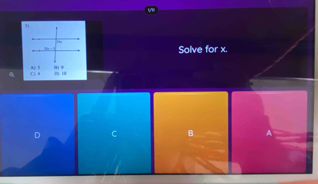 1/11
Solve for x.
A) 5 B) 9
C) 4 D) 10
D
C
B
A