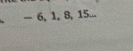 — 6, 1, 8, 15...