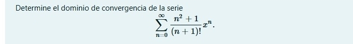 Determine el dominio de convergencia de la serie
sumlimits _(n=0)^(∈fty) (n^2+1)/(n+1)! x^n.