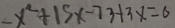 -x^2+15x-73+3x=0