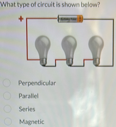 What type of circuit is shown below?
Perpendicular
Parallel
Series
Magnetic