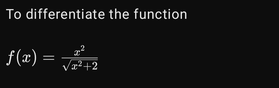 To differentiate the function
f(x)= x^2/sqrt(x^2+2) 