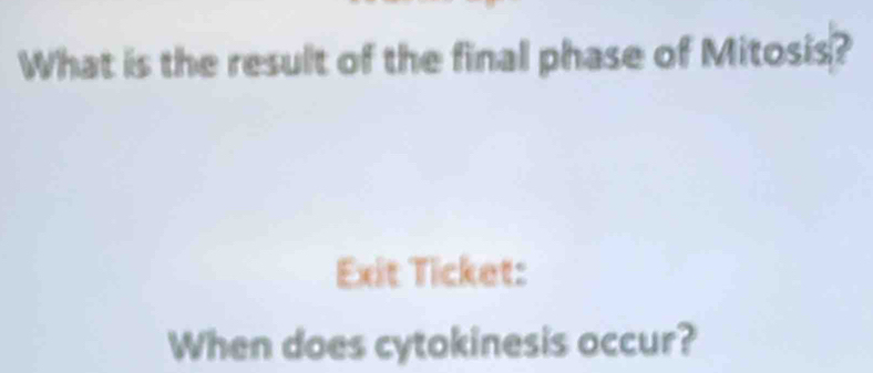 What is the result of the final phase of Mitosis? 
Exit Ticket: 
When does cytokinesis occur?