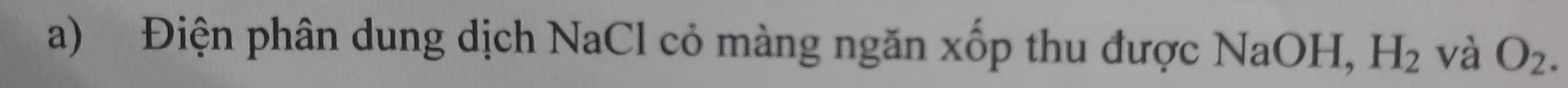 Điện phân dung dịch NaCl cỏ màng ngăn xốp thu được NaOH, H_2 và O_2.