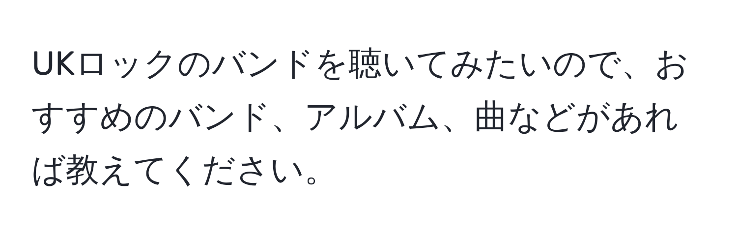 UKロックのバンドを聴いてみたいので、おすすめのバンド、アルバム、曲などがあれば教えてください。