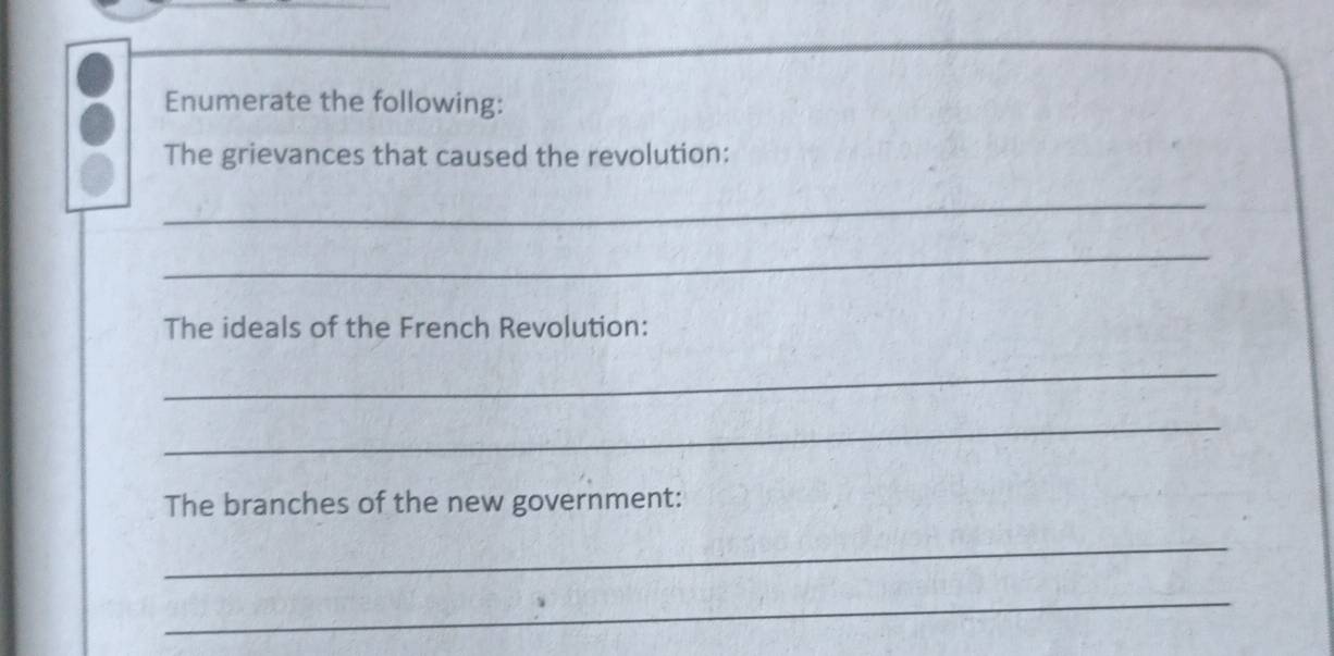 Enumerate the following: 
The grievances that caused the revolution: 
_ 
_ 
The ideals of the French Revolution: 
_ 
_ 
The branches of the new government: 
_ 
_