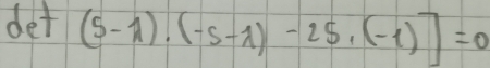 det (5-1)· (-5-1)-25,(-1)]=0