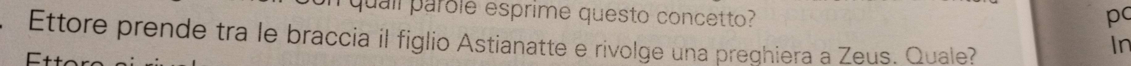 quall parole esprime questo concetto? pc 
Ettore prende tra le braccia il figlio Astianatte e rivolge una preghiera a Zeus. Quale? 
In