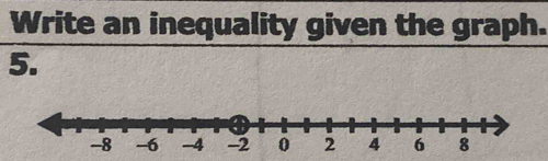 Write an inequality given the graph. 
5.
-8 -6 -4 -2 0 2 4 6 8