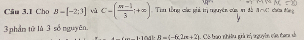 Cho B=[-2;3] và C=( (m-1)/3 ;+∈fty ). Tìm tổng các giá trị nguyên của m đề B∩ C chứa đúng 
3 phần tử là 3 số nguyên.
-6:2m+2· 1041· R=(-6:2m+2) Có bao nhiêu giá trị nguyên của tham số