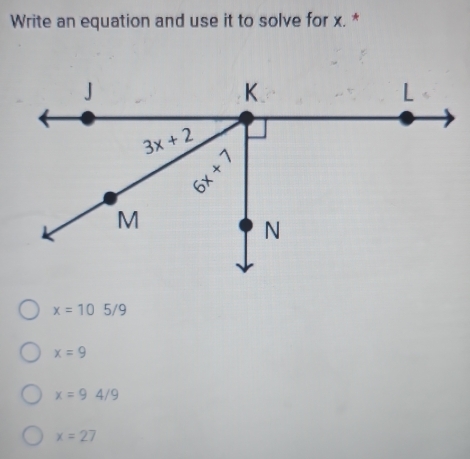 Write an equation and use it to solve for x. *
x=105/9
x=9
x=94/9
x=27